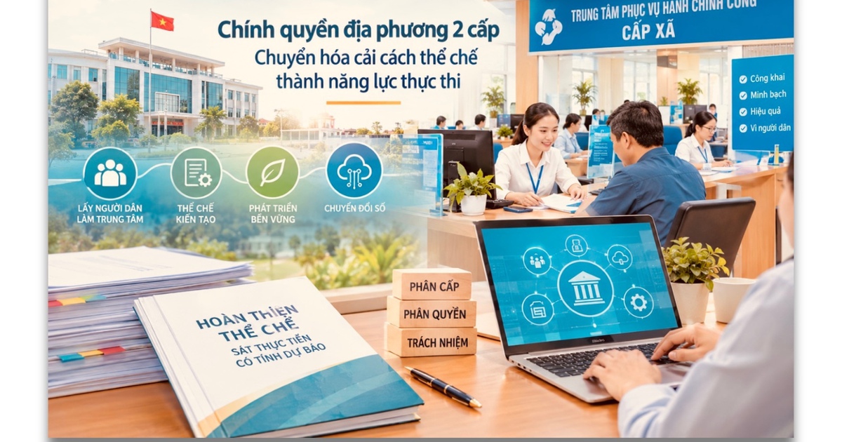 Chính quyền địa phương 2 cấp: Chuyển hóa cải cách thể chế thành năng lực thực thi